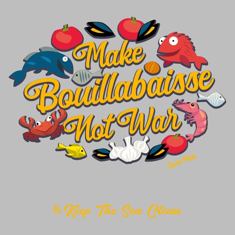 Make Bouillabaisse Not War & Keep the sea clean