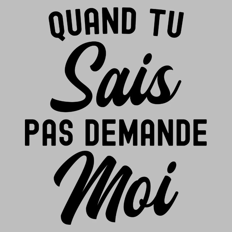 quand tu sais pas demande moi