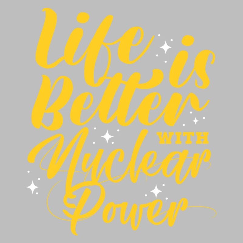 Life is better with nuclear power