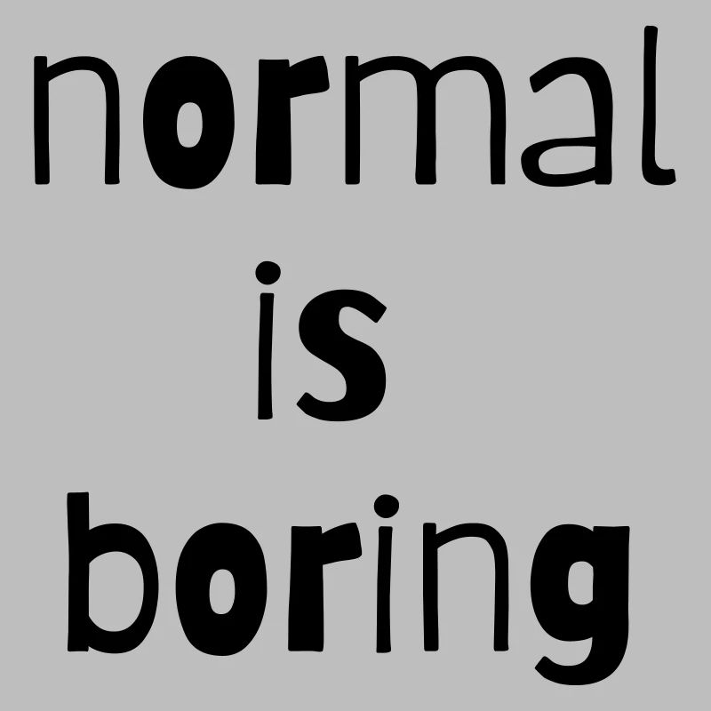 normal is boring normal ist langweilig anders