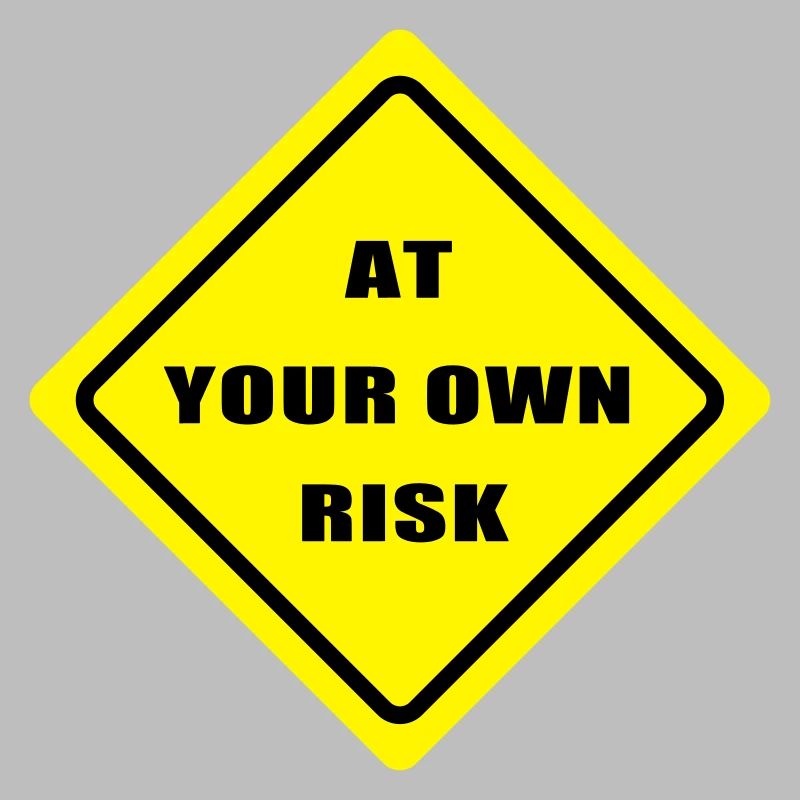 At your won risk