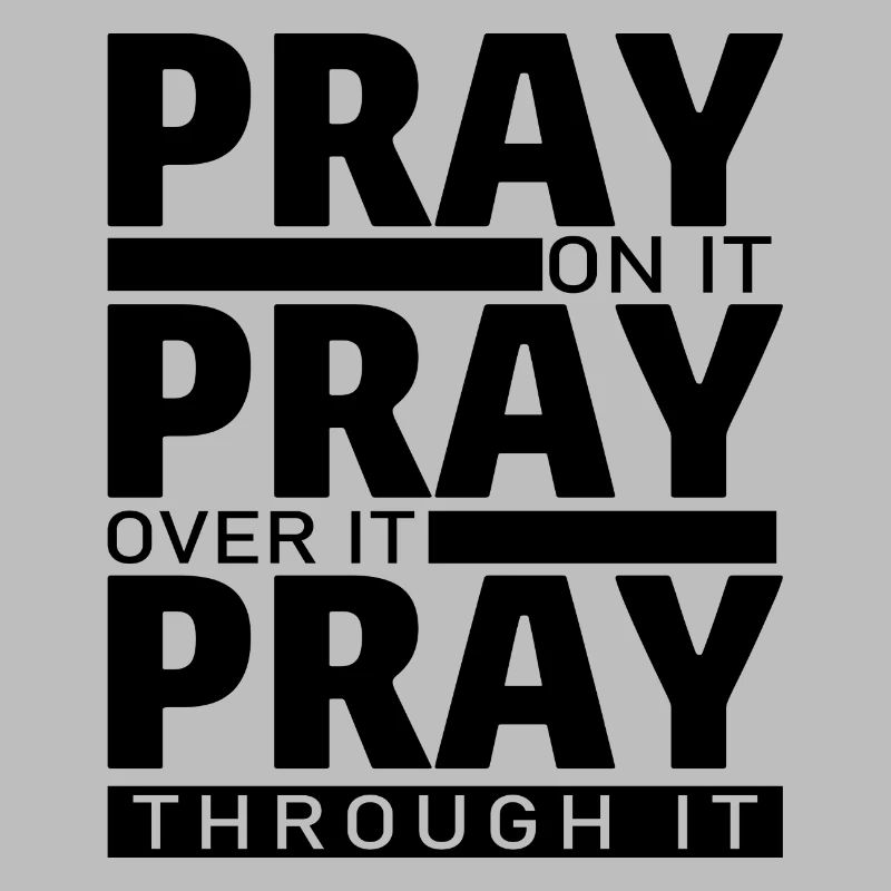 PRAY ON IT PRAY OVER IT PRAY THROUGH IT