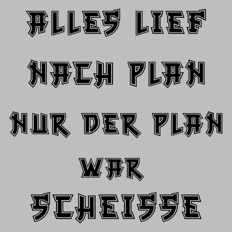 Alles lief nach Plan nur der Plan war Scheiße