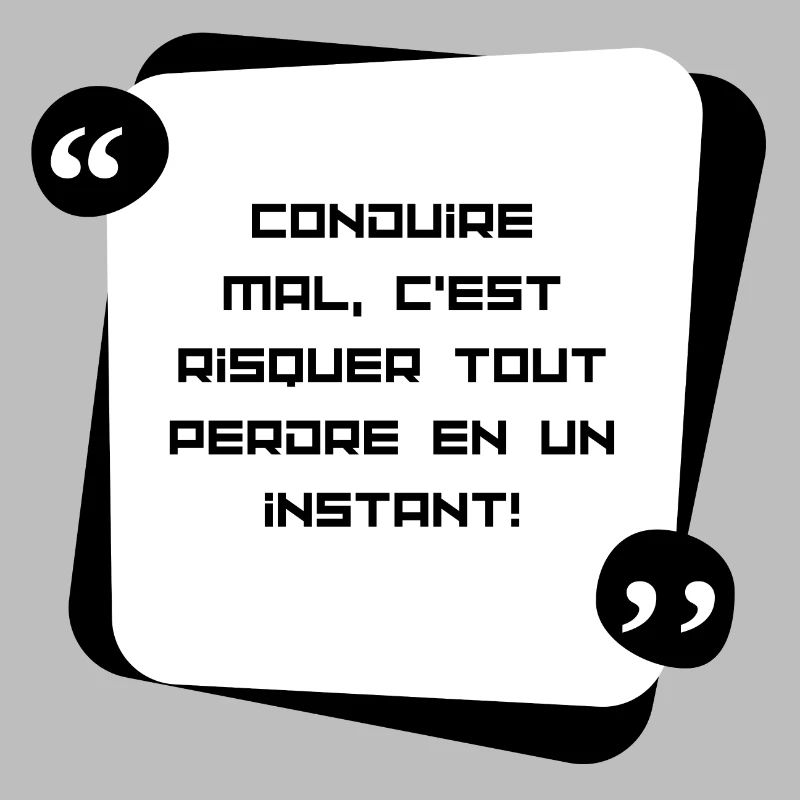 Conduire mal , c'est risquer de tout perdre en...