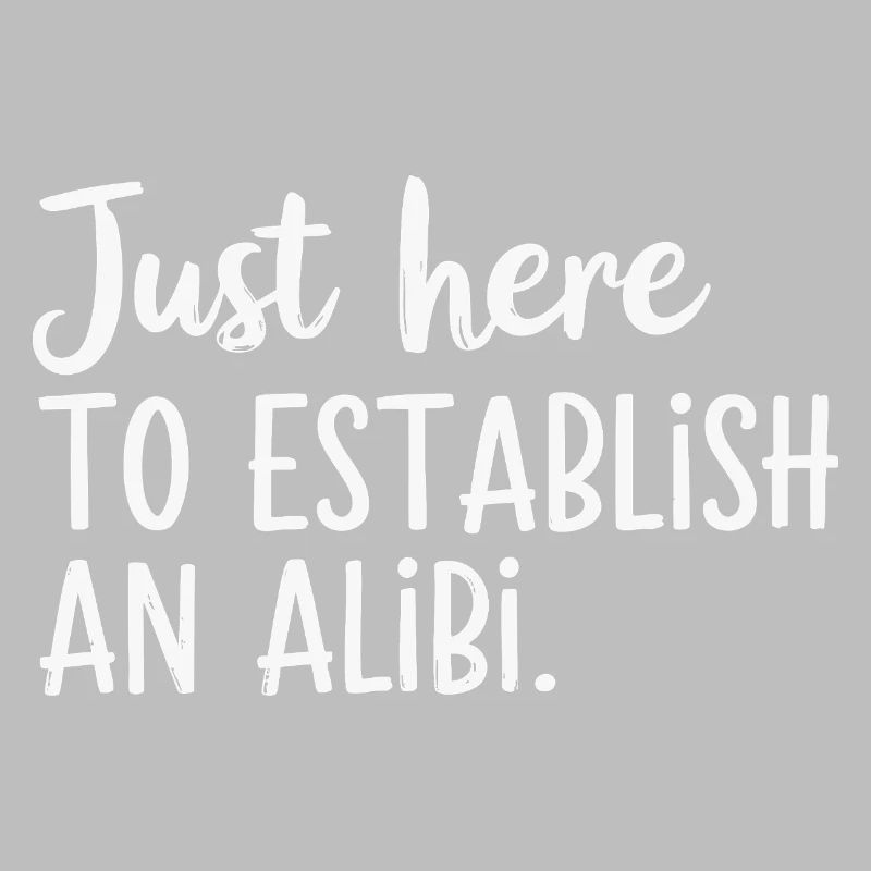 Just here to create an alibi – Funny