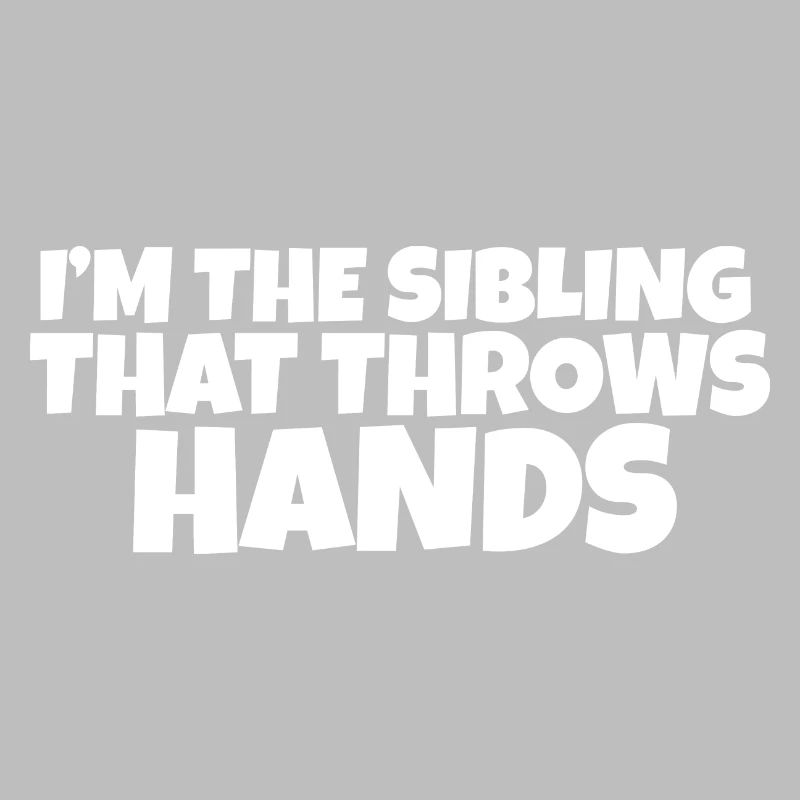 I'm The Sibling That Throw Hands Protective