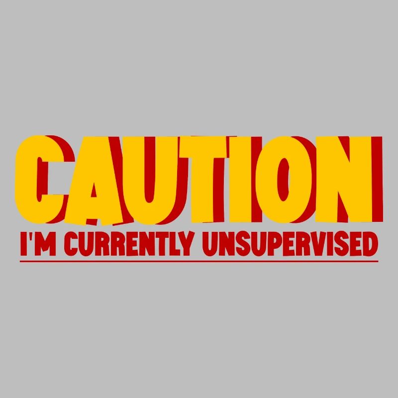 Caution I'm Currently Unsupervised 2