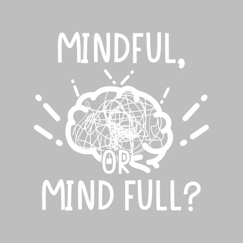 Mindful oder or Mind full?