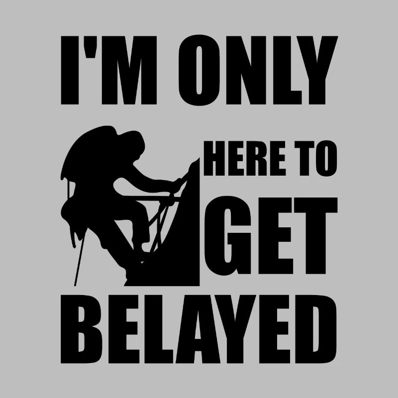 I'm Only Here To Get Belayed 2