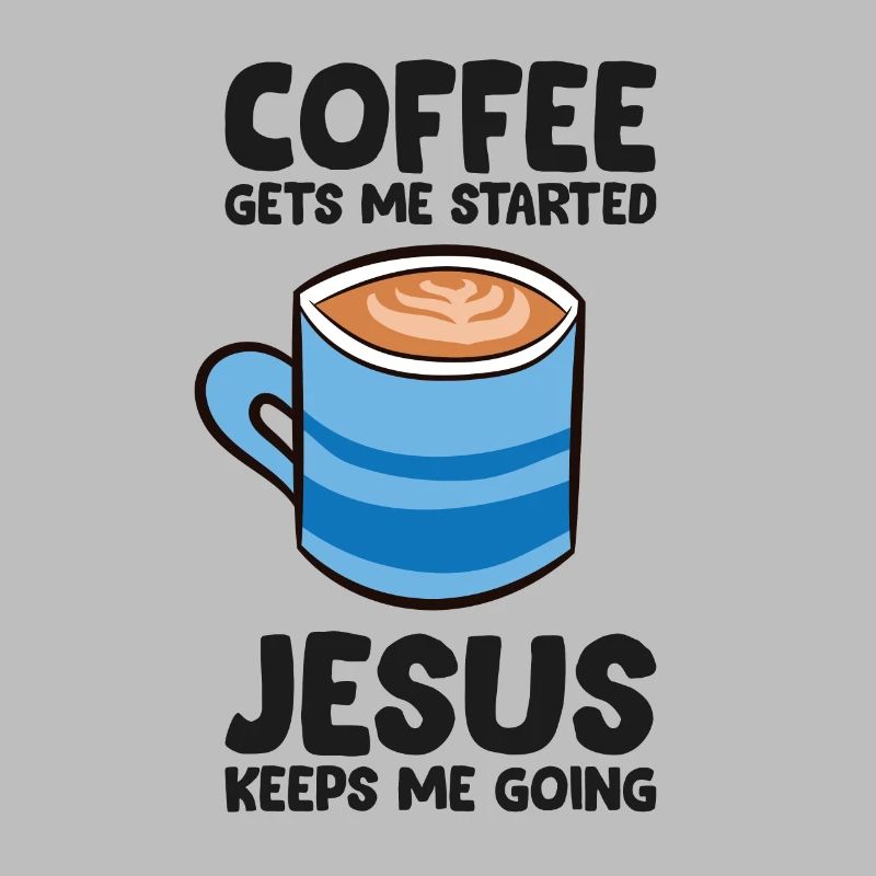 Coffee Gets Me Started Jesus Keeps Me Going