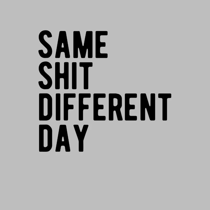 Same Shit - Different Day