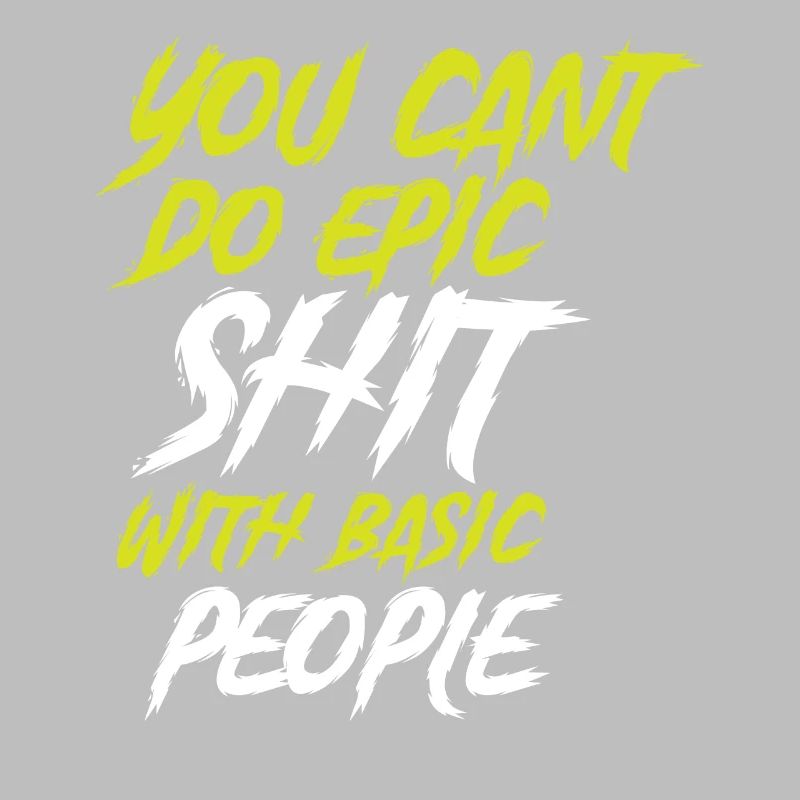 Cant Do Epic Shit With Basic People