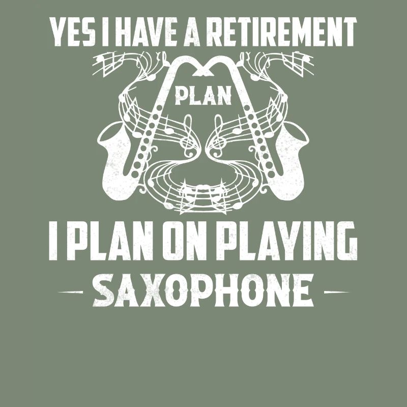 Retirement Plan I Plan On Playing Saxophone Sax J