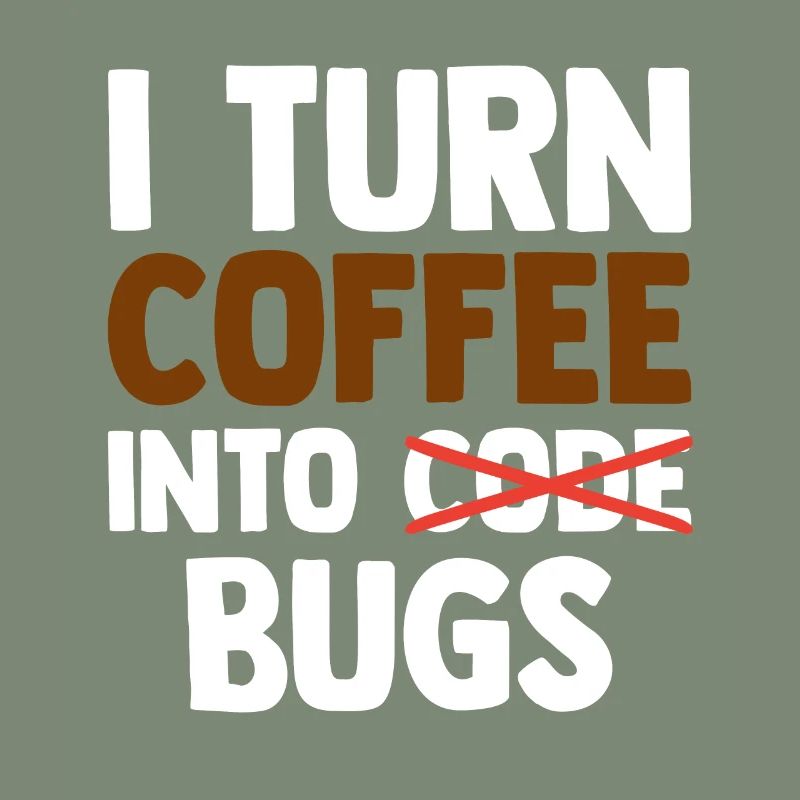 I Turn Coffee Into Bugs Coding Programming Softwar