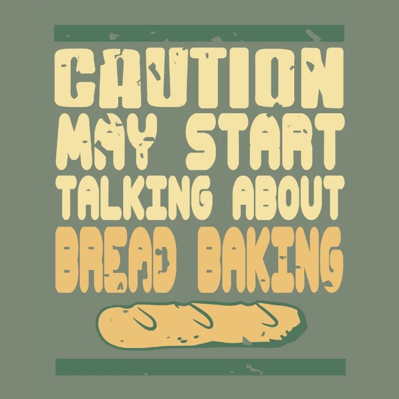 Caution May Start Talking About Bread Baking