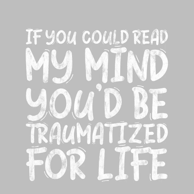 If You Could Read My Mind, You'd Be Traumatized 3