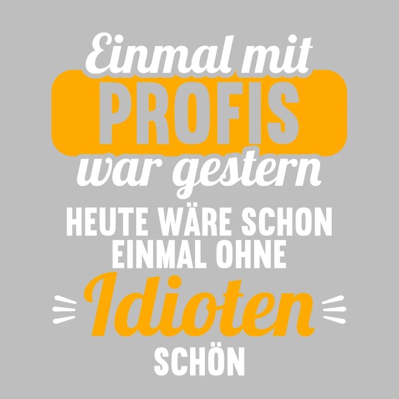 Einmal mit Profis war gestern einmal ohne Idioten