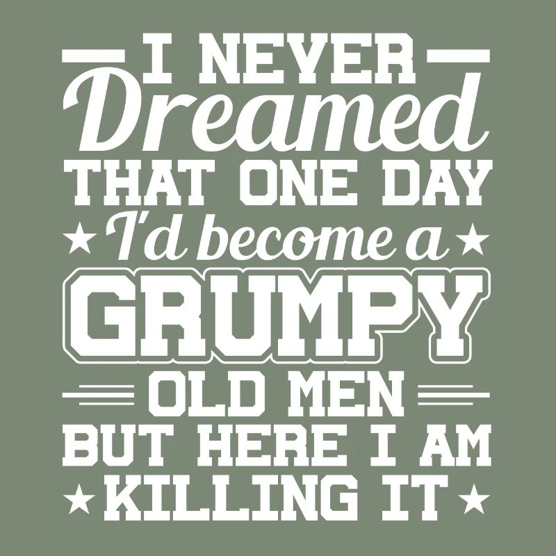 I never dreamed, a grumpy old man