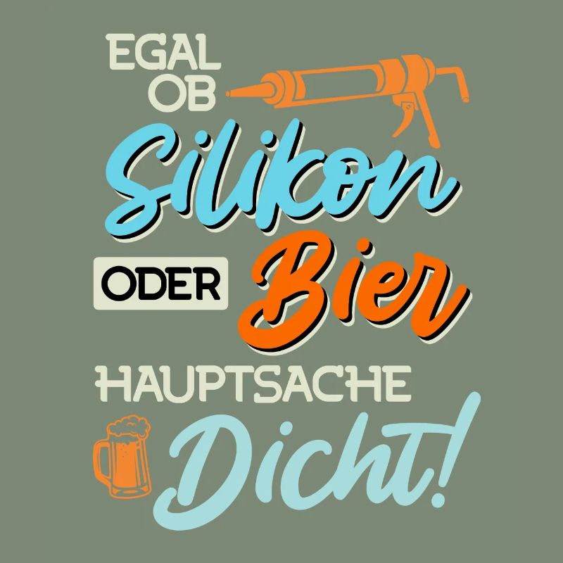 Egal ob Silikon oder Bier Hauptsache Dicht Männer