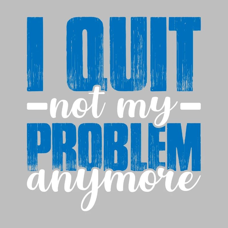 I Quit Not My Problem Anymore 2