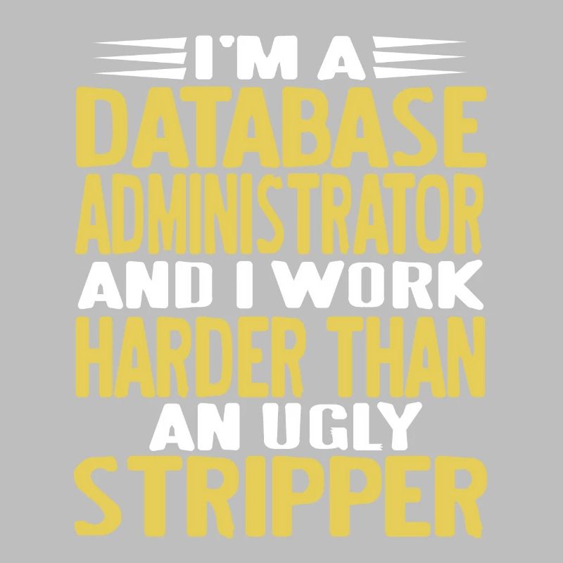 I'm A Database Administrator & I Work Harder Funny