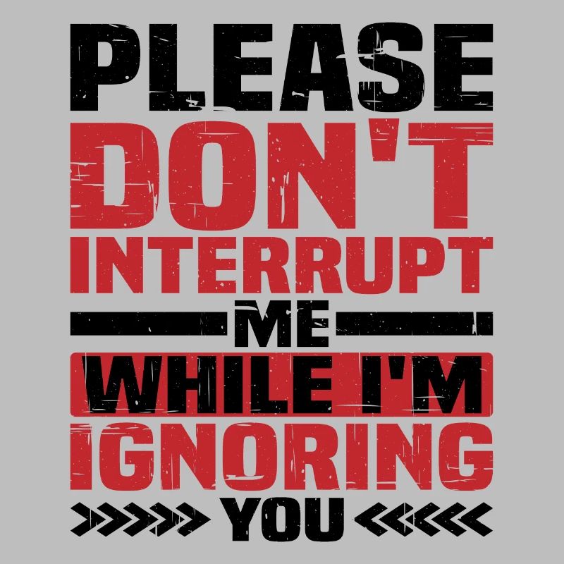 Please Don't Interrupt Me While I'm Ignoring You