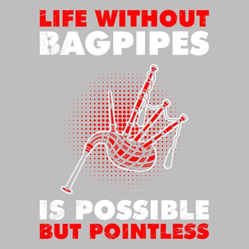 Possible but pointless Life without bagpipes