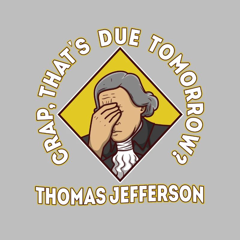 Crap thats due tomorrow thomas jefferson