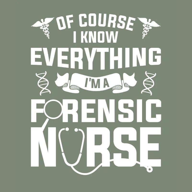 Of Course I Know Everything I'm A Forensic Nurse