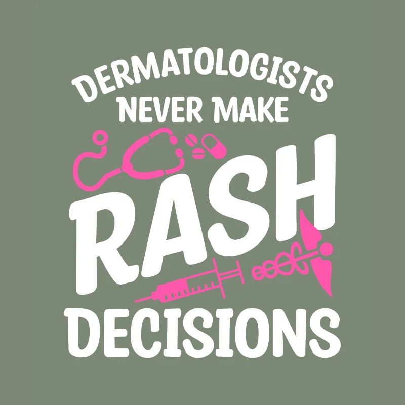 Dermatologists Never Make Rash Decisions