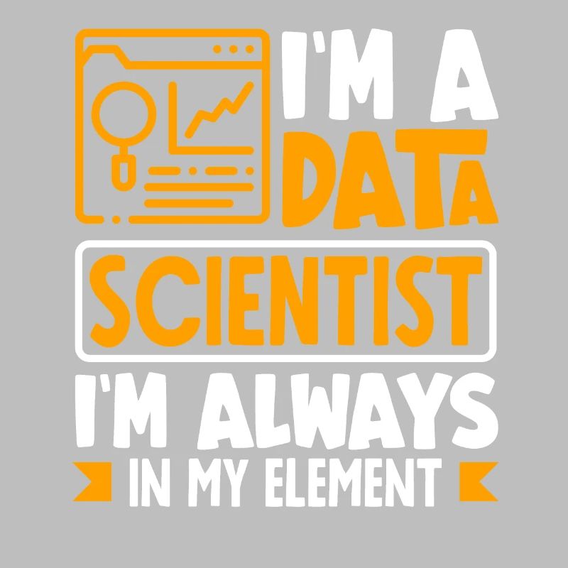 I'm Data Scientist I'm Always In My Element