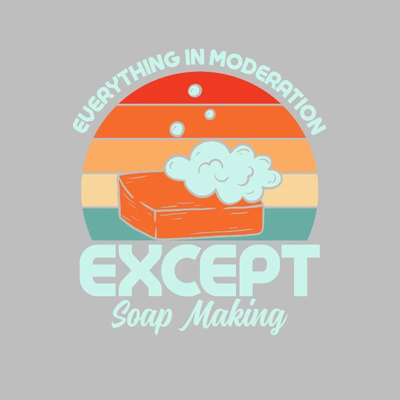 Everything In Moderation Except Soap Making Soapma