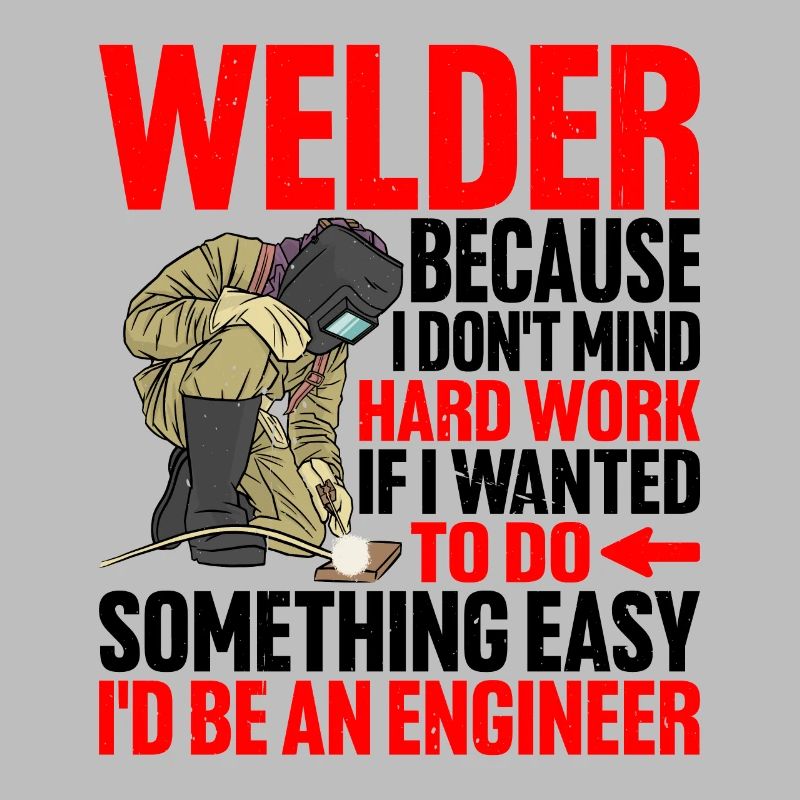 Welder, Because I Don't Mind Hard Work