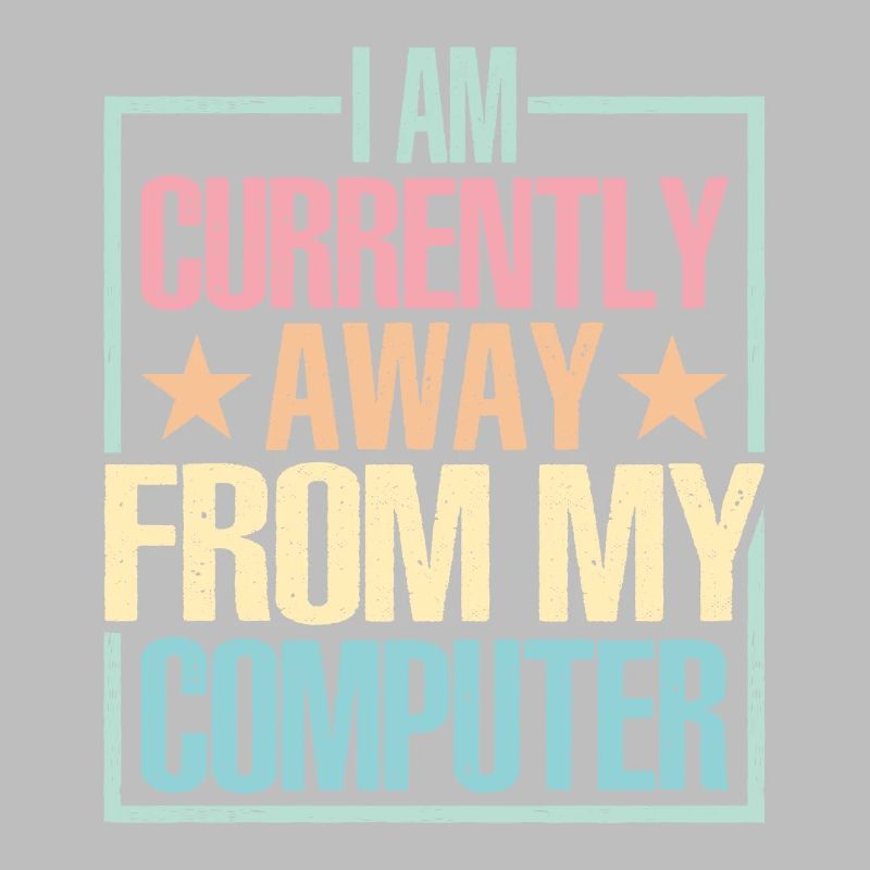 I Am Currently Away From My Computer