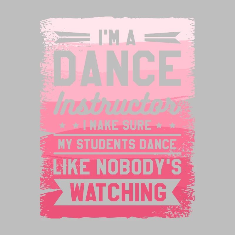 I'm A Dance Instructor I Make Sure My Students