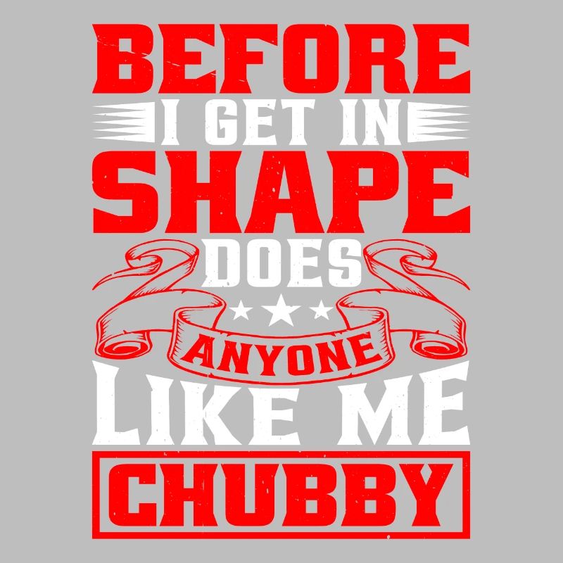 Before I Get In Shape, Does Anyone Like Me Chubby