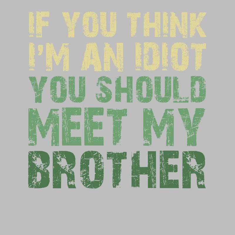 Si vous pensez que je suis un idiot, vous devriez rencontrer mon frère