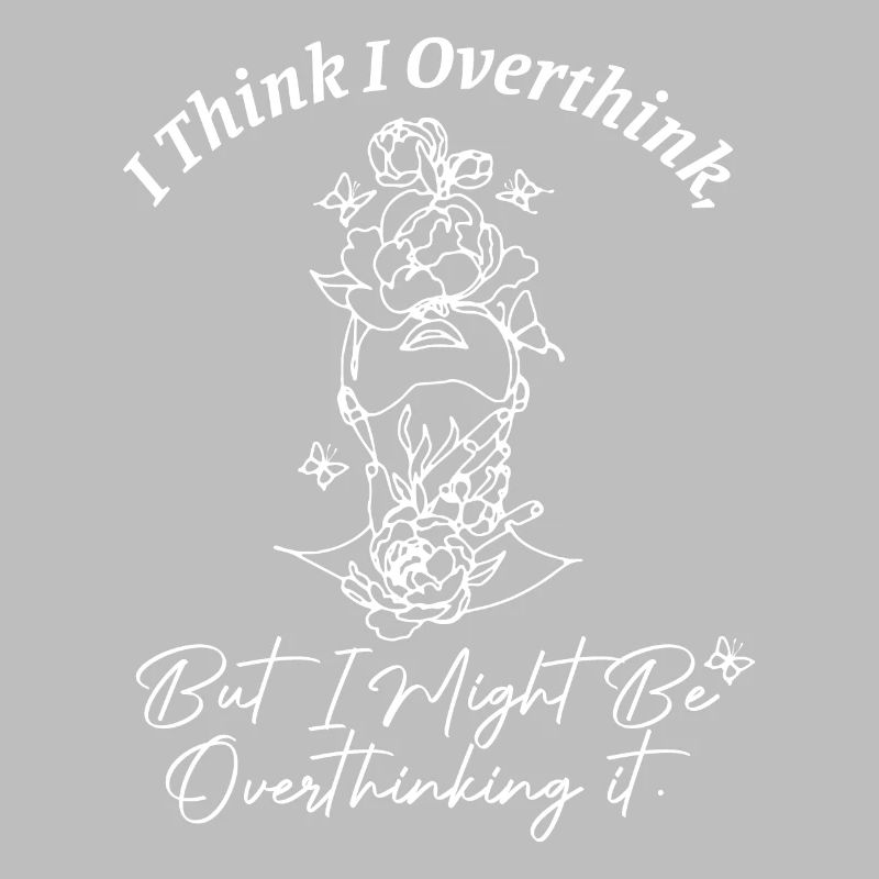 I Think I Overthink But I Might Be Overthinking It