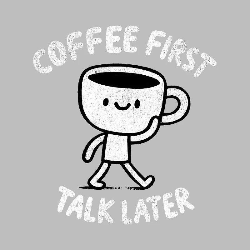 Coffee First - Talk Later Java Brew Humor