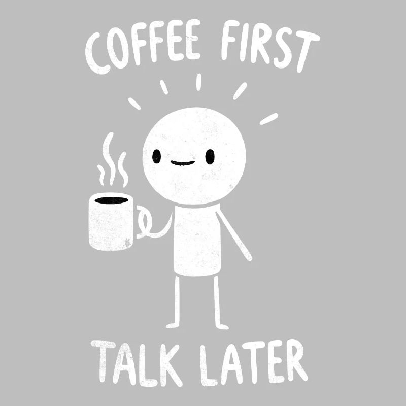 Coffee First - Talk Later Java Brew Humor