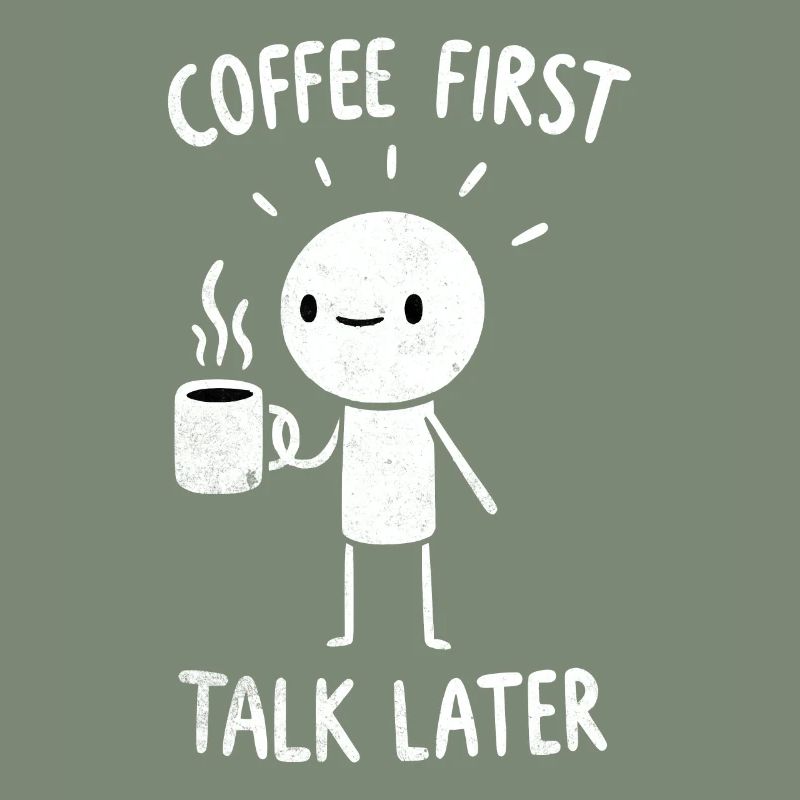 Coffee First - Talk Later Java Brew Humor