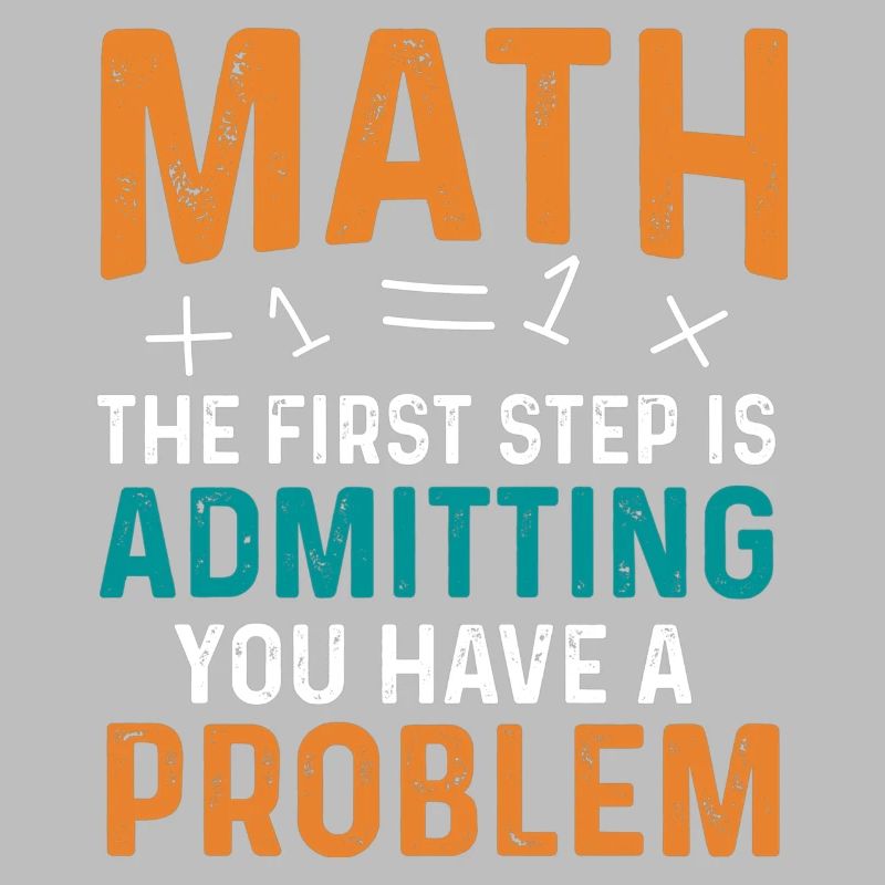 Math First Step is Admitting You Have a Problem