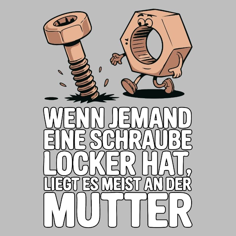 Wenn jemand eine Schraube locker hat Mutter Spruch