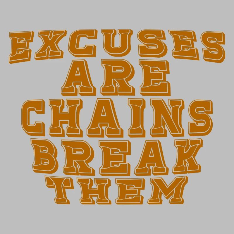 Excuses Are Chains Break Them