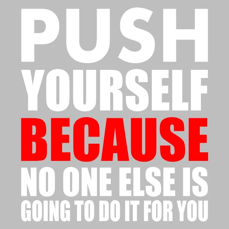 push yourself because no one is going to do it for