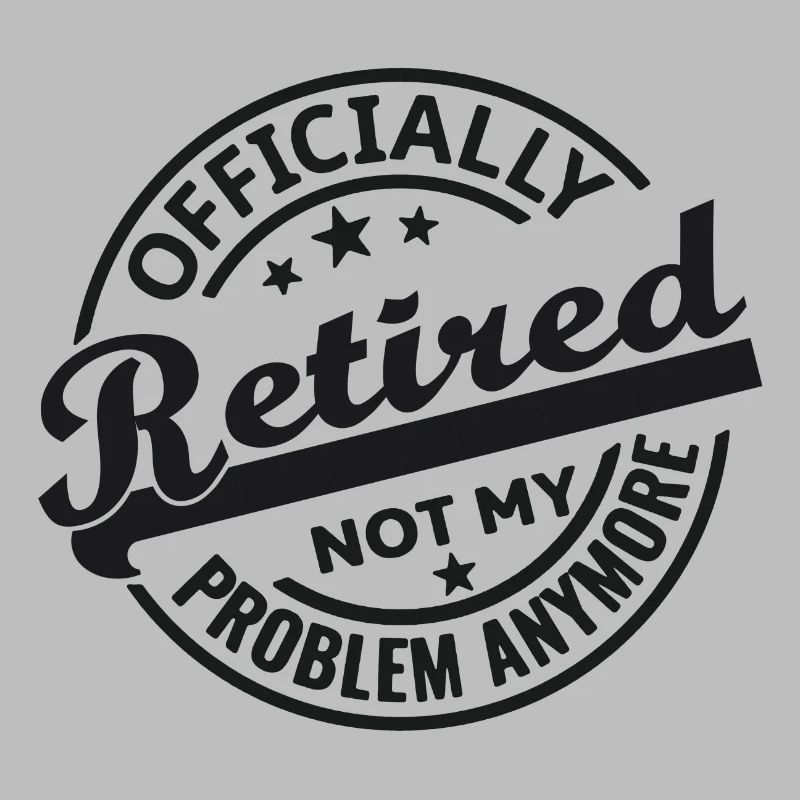 Officially Retired Not my problem anymore (black)