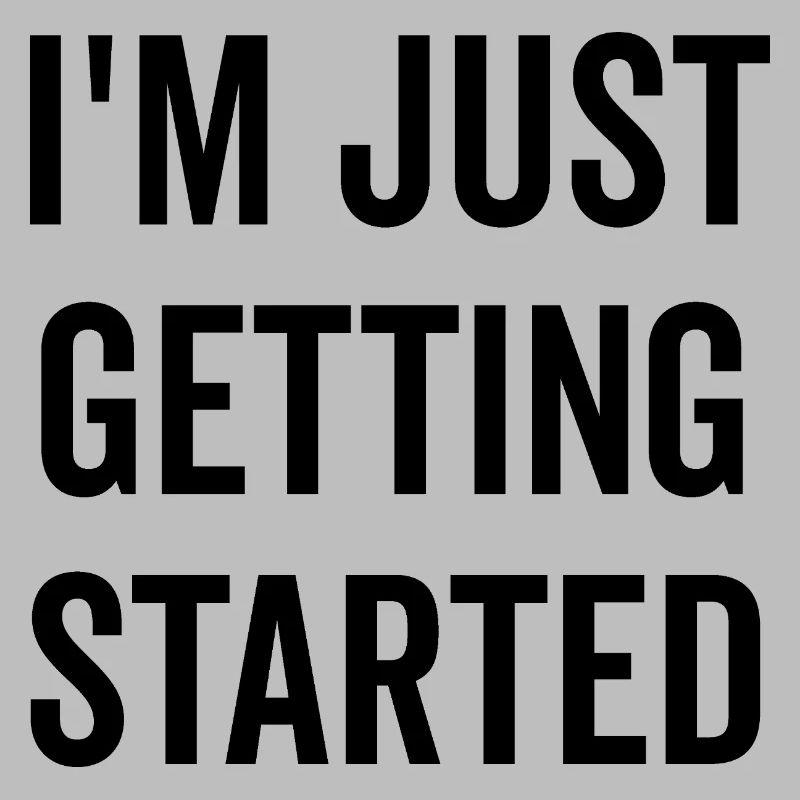 I’m Just Getting Started