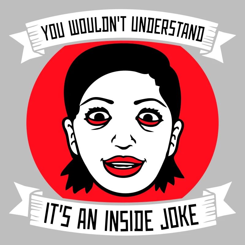 You Wouldn't Understand It's An Inside Joke Saying