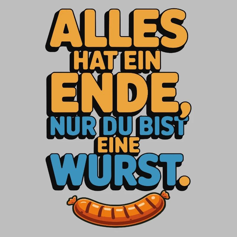 Alles hat ein Ende nur du bist eine Wurst