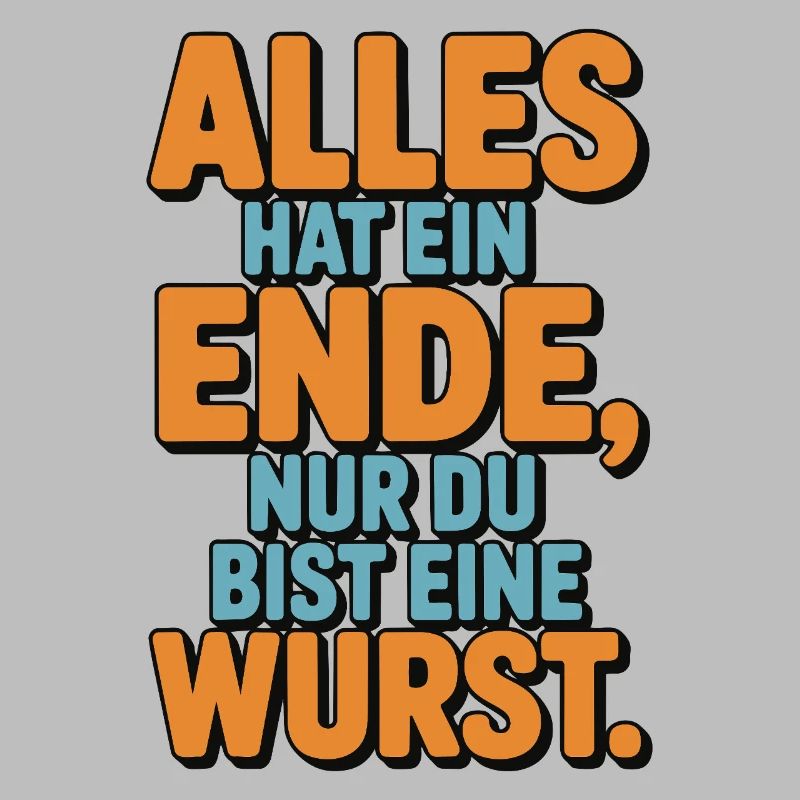 Alles hat ein Ende nur du bist eine Wurst